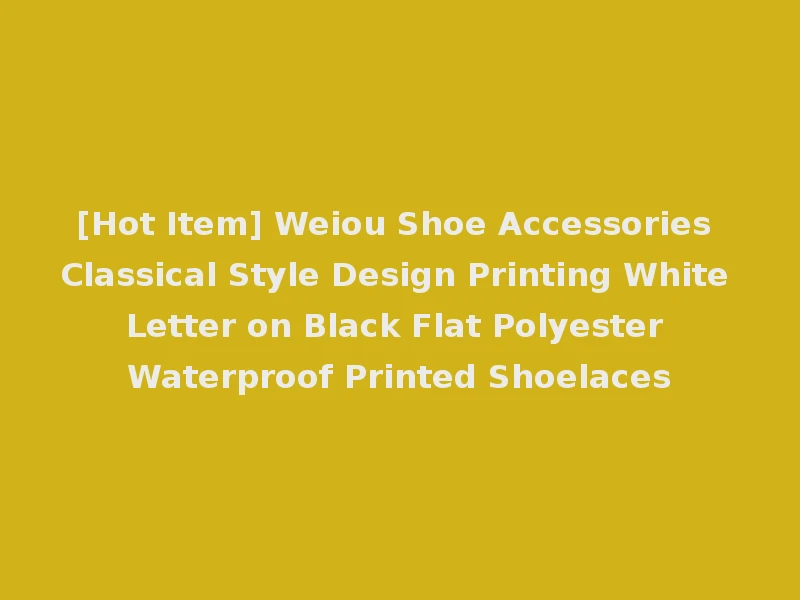[Hot Item] Weiou Shoe Accessories Classical Style Design Printing White Letter on Black Flat Polyester Waterproof Printed Shoelaces