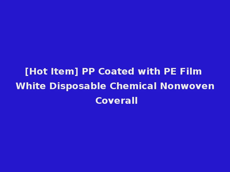 [Hot Item] PP Coated with PE Film White Disposable Chemical Nonwoven Coverall