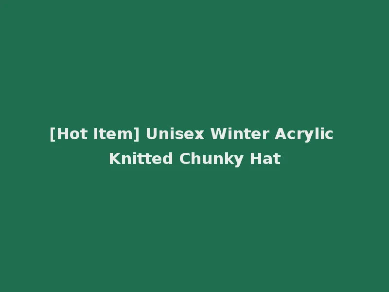 [Hot Item] Unisex Winter Acrylic Knitted Chunky Hat