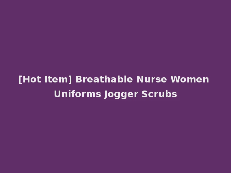 [Hot Item] Breathable Nurse Women Uniforms Jogger Scrubs