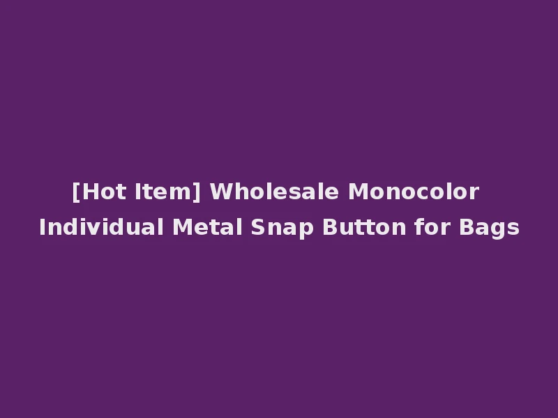 [Hot Item] Wholesale Monocolor Individual Metal Snap Button for Bags
