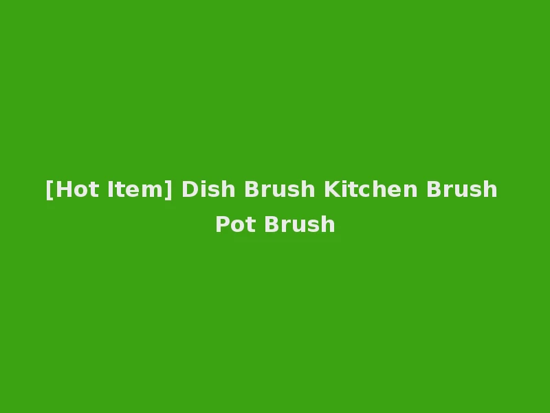 [Hot Item] Dish Brush Kitchen Brush Pot Brush