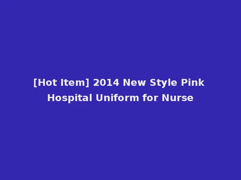 [Hot Item] 2014 New Style Pink Hospital Uniform for Nurse
