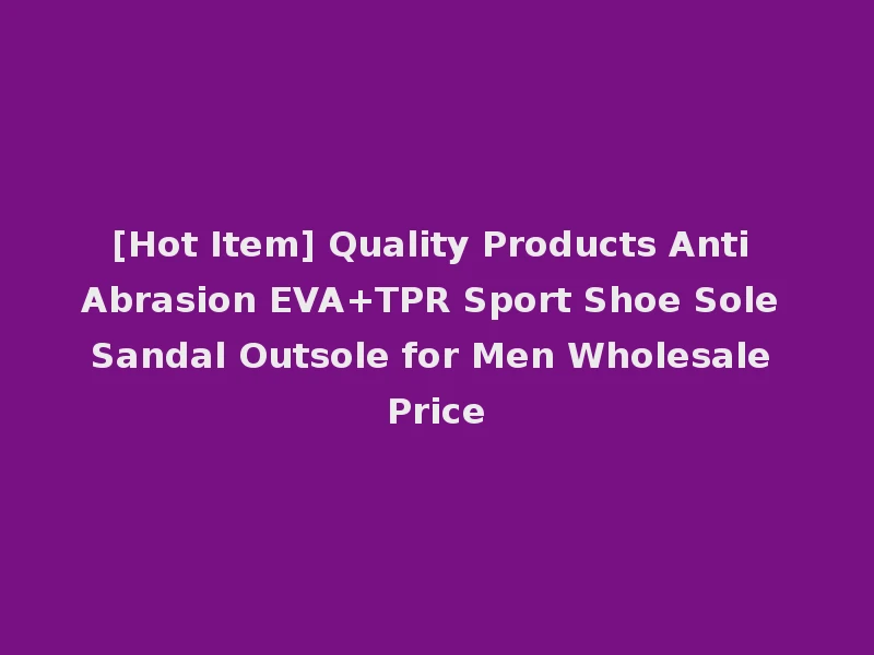 [Hot Item] Quality Products Anti Abrasion EVA+TPR Sport Shoe Sole Sandal Outsole for Men Wholesale Price