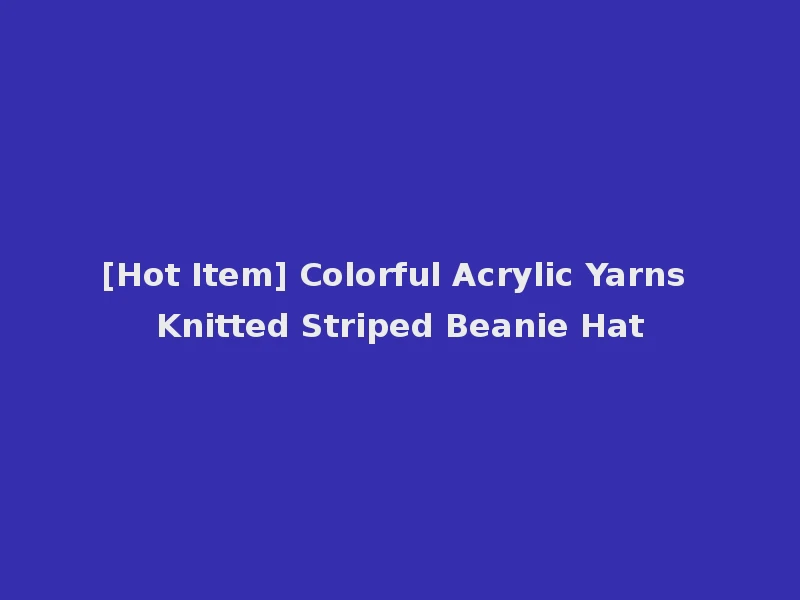 [Hot Item] Colorful Acrylic Yarns Knitted Striped Beanie Hat