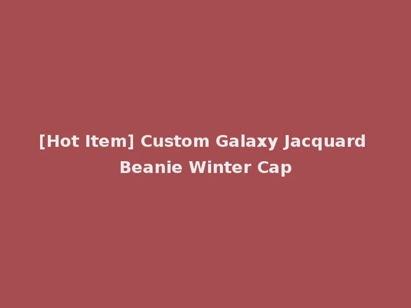 [Hot Item] Custom Galaxy Jacquard Beanie Winter Cap
