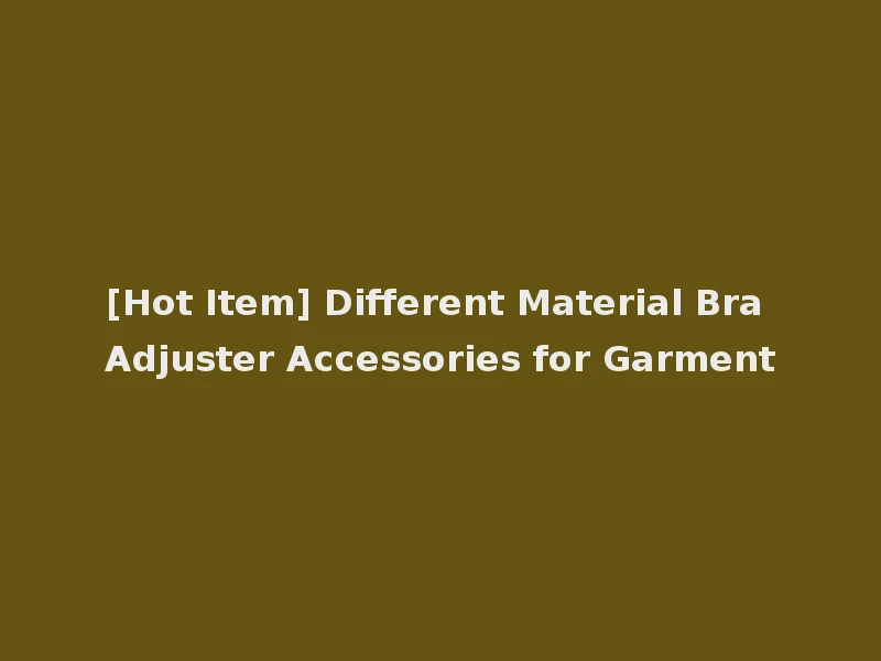 [Hot Item] Different Material Bra Adjuster Accessories for Garment