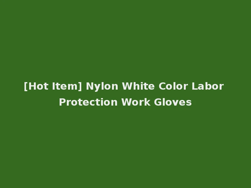 [Hot Item] Nylon White Color Labor Protection Work Gloves