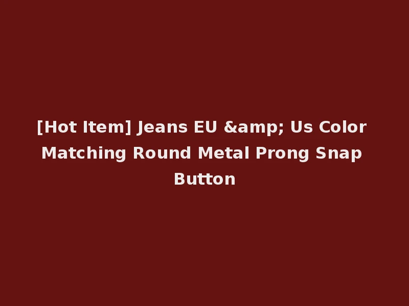 [Hot Item] Jeans EU & Us Color Matching Round Metal Prong Snap Button