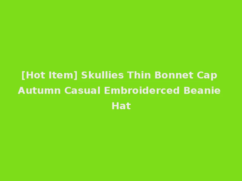 [Hot Item] Skullies Thin Bonnet Cap Autumn Casual Embroiderced Beanie Hat