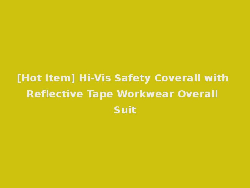 [Hot Item] Hi-Vis Safety Coverall with Reflective Tape Workwear Overall Suit