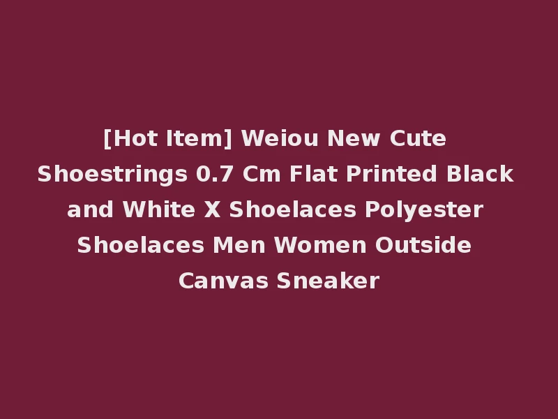 [Hot Item] Weiou New Cute Shoestrings 0.7 Cm Flat Printed Black and White X Shoelaces Polyester Shoelaces Men Women Outside Canvas Sneaker