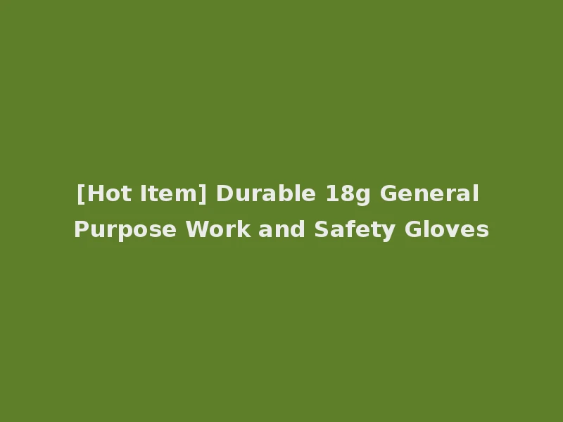 [Hot Item] Durable 18g General Purpose Work and Safety Gloves