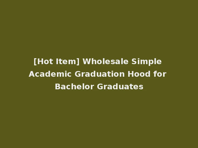 [Hot Item] Wholesale Simple Academic Graduation Hood for Bachelor Graduates