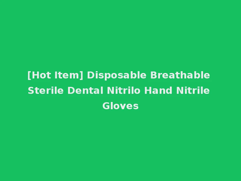 [Hot Item] Disposable Breathable Sterile Dental Nitrilo Hand Nitrile Gloves