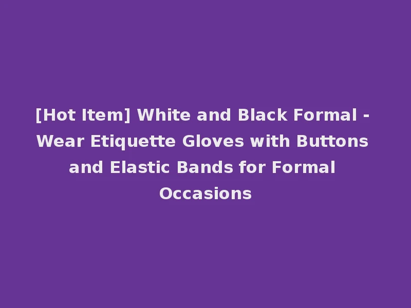 [Hot Item] White and Black Formal - Wear Etiquette Gloves with Buttons and Elastic Bands for Formal Occasions