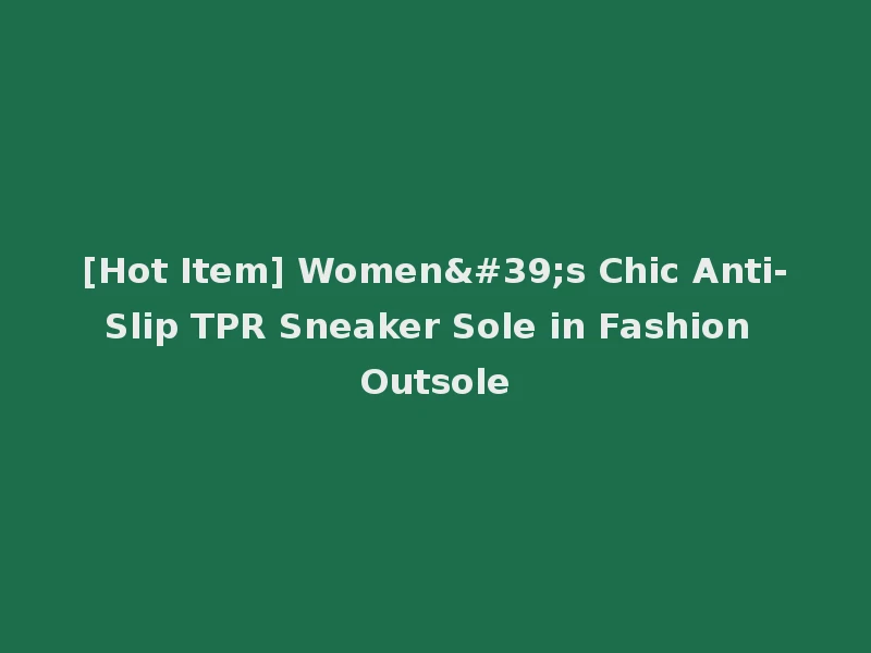 [Hot Item] Women's Chic Anti-Slip TPR Sneaker Sole in Fashion Outsole