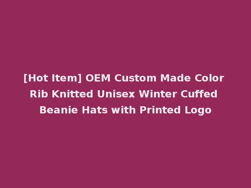 [Hot Item] OEM Custom Made Color Rib Knitted Unisex Winter Cuffed Beanie Hats with Printed Logo
