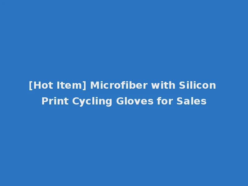 [Hot Item] Microfiber with Silicon Print Cycling Gloves for Sales