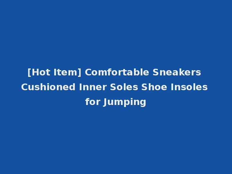 [Hot Item] Comfortable Sneakers Cushioned Inner Soles Shoe Insoles for Jumping