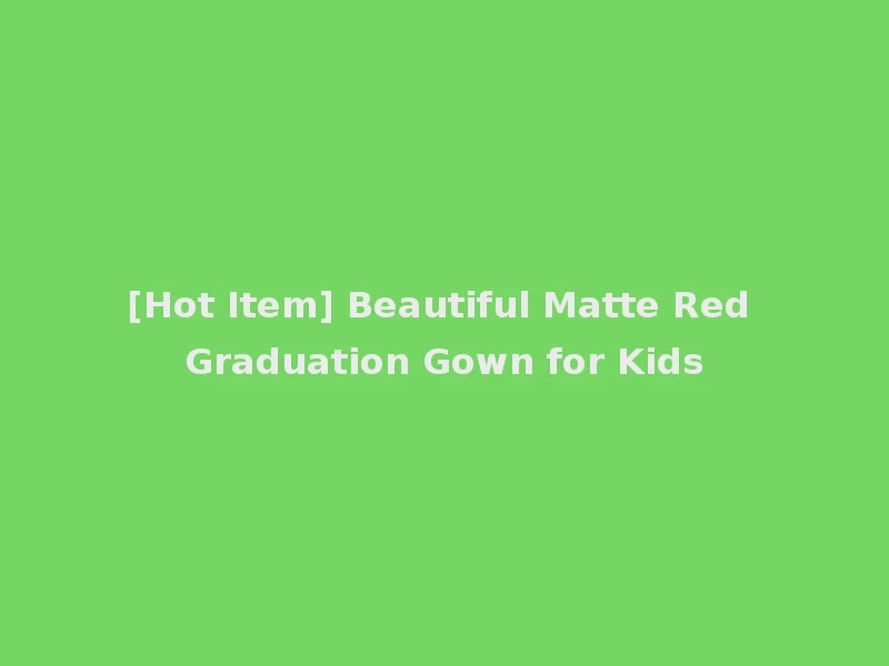[Hot Item] Beautiful Matte Red Graduation Gown for Kids