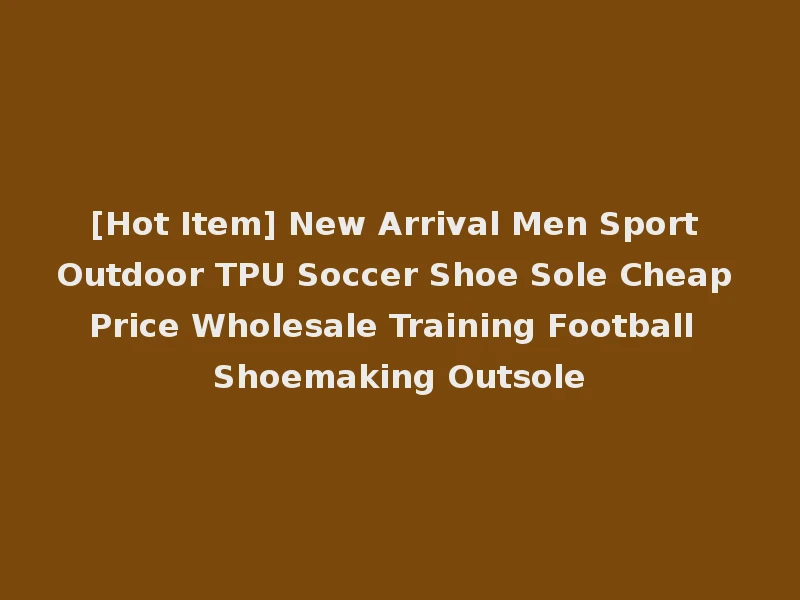 [Hot Item] New Arrival Men Sport Outdoor TPU Soccer Shoe Sole Cheap Price Wholesale Training Football Shoemaking Outsole