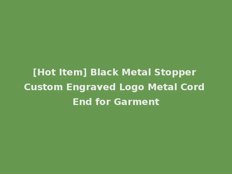 [Hot Item] Black Metal Stopper Custom Engraved Logo Metal Cord End for Garment