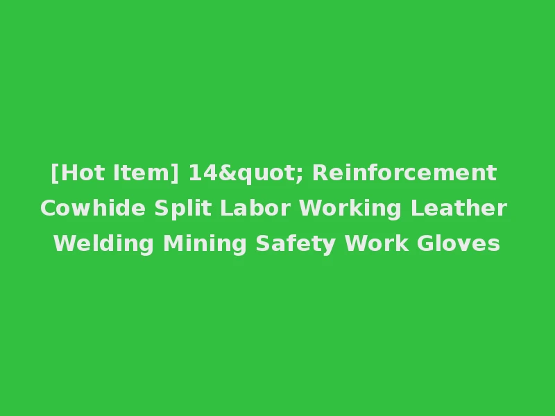 [Hot Item] 14" Reinforcement Cowhide Split Labor Working Leather Welding Mining Safety Work Gloves