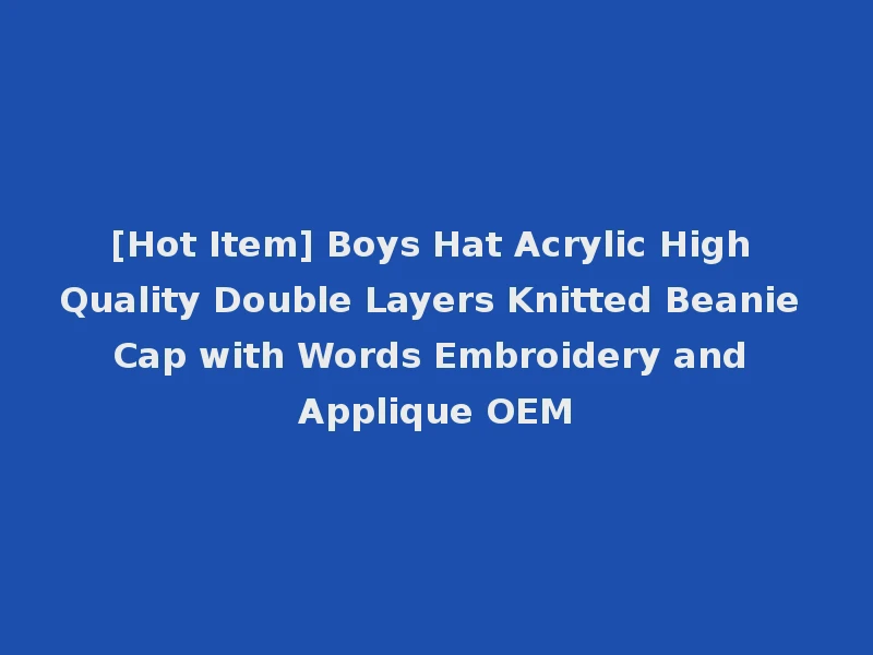 [Hot Item] Boys Hat Acrylic High Quality Double Layers Knitted Beanie Cap with Words Embroidery and Applique OEM