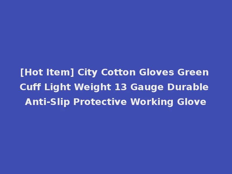 [Hot Item] City Cotton Gloves Green Cuff Light Weight 13 Gauge Durable Anti-Slip Protective Working Glove