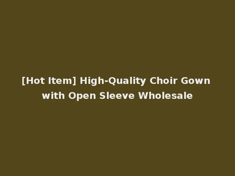 [Hot Item] High-Quality Choir Gown with Open Sleeve Wholesale