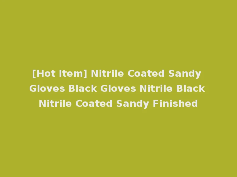 [Hot Item] Nitrile Coated Sandy Gloves Black Gloves Nitrile Black Nitrile Coated Sandy Finished