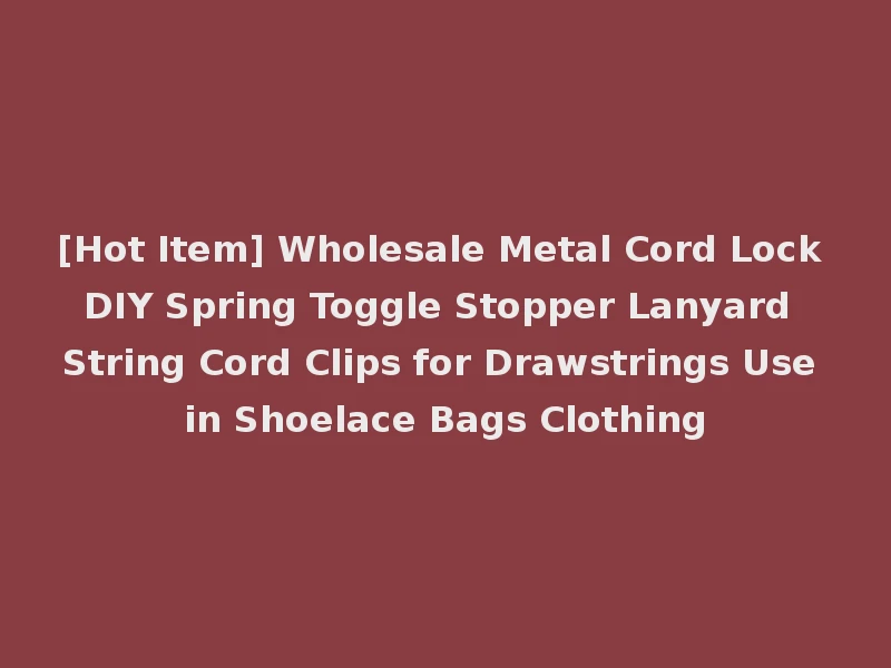 [Hot Item] Wholesale Metal Cord Lock DIY Spring Toggle Stopper Lanyard String Cord Clips for Drawstrings Use in Shoelace Bags Clothing