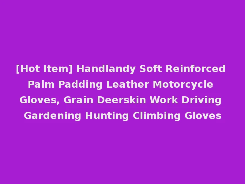 [Hot Item] Handlandy Soft Reinforced Palm Padding Leather Motorcycle Gloves, Grain Deerskin Work Driving Gardening Hunting Climbing Gloves