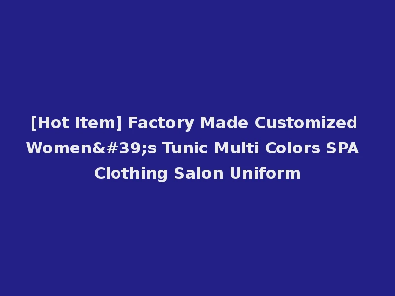 [Hot Item] Factory Made Customized Women's Tunic Multi Colors SPA Clothing Salon Uniform