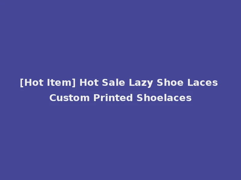 [Hot Item] Hot Sale Lazy Shoe Laces Custom Printed Shoelaces