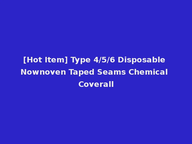 [Hot Item] Type 4/5/6 Disposable Nownoven Taped Seams Chemical Coverall