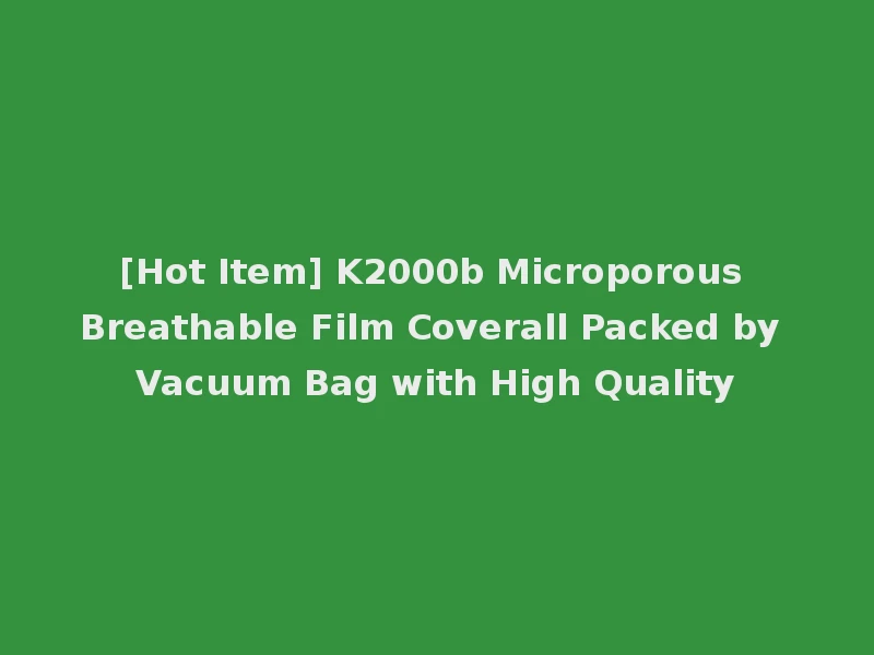 [Hot Item] K2000b Microporous Breathable Film Coverall Packed by Vacuum Bag with High Quality