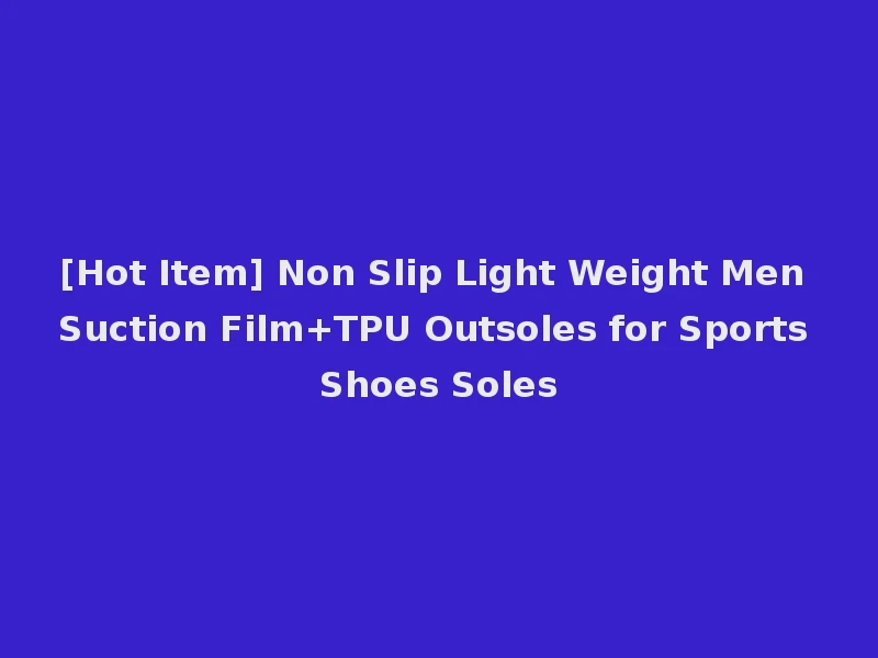 [Hot Item] Non Slip Light Weight Men Suction Film+TPU Outsoles for Sports Shoes Soles