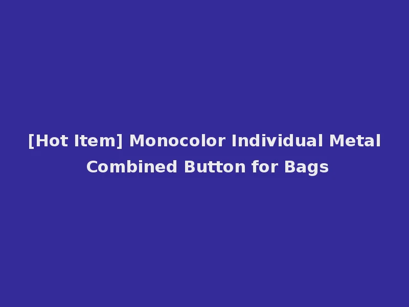 [Hot Item] Monocolor Individual Metal Combined Button for Bags