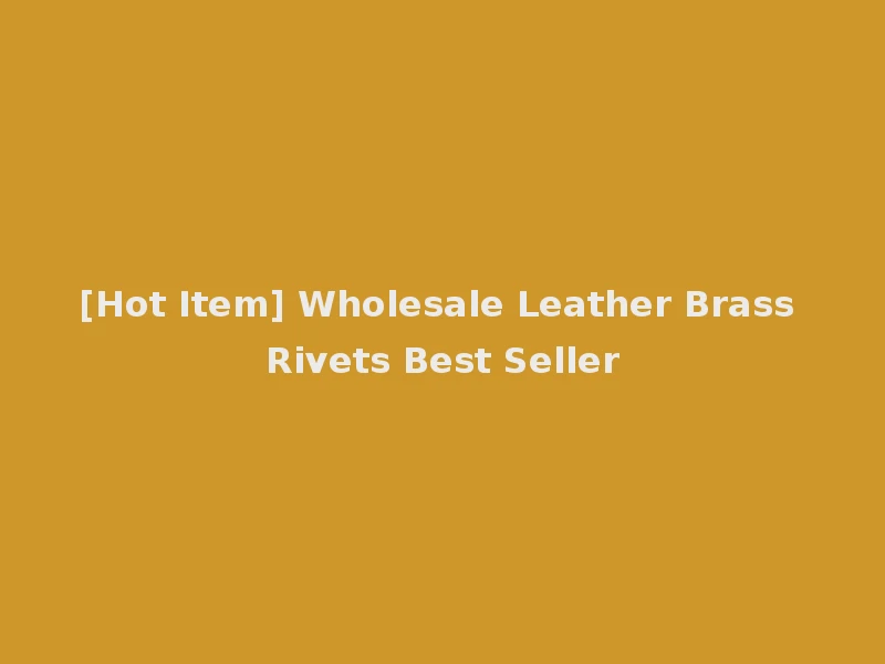 [Hot Item] Wholesale Leather Brass Rivets Best Seller