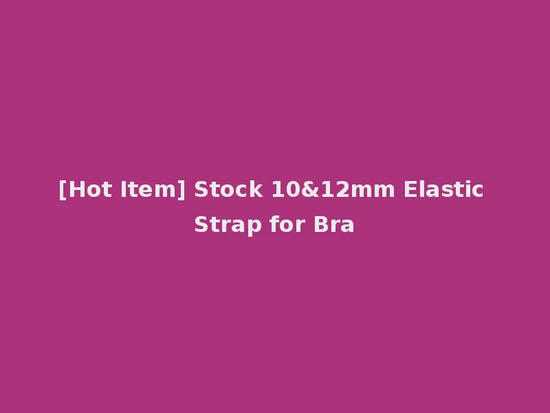 [Hot Item] Stock 10&12mm Elastic Strap for Bra