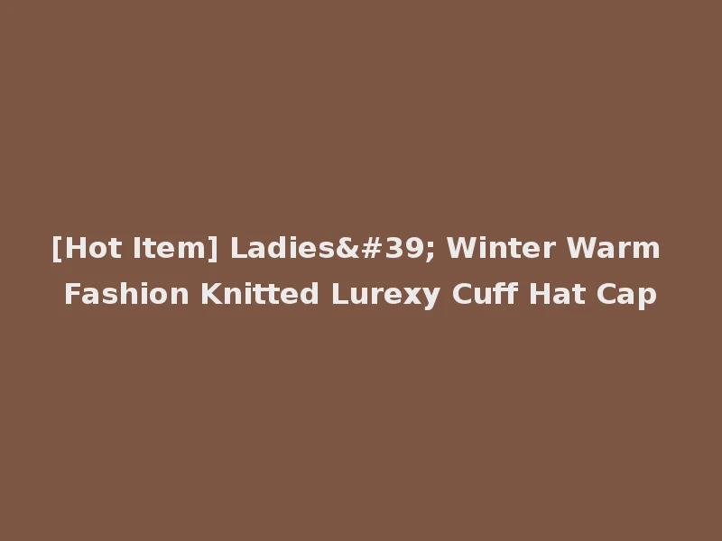 [Hot Item] Ladies' Winter Warm Fashion Knitted Lurexy Cuff Hat Cap