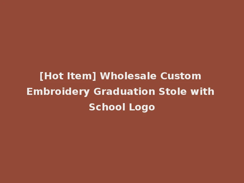 [Hot Item] Wholesale Custom Embroidery Graduation Stole with School Logo