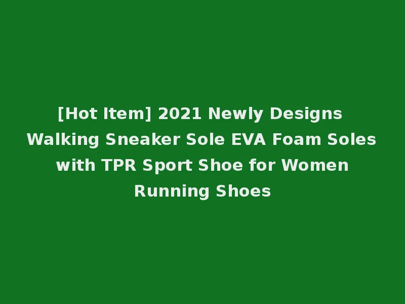 [Hot Item] 2021 Newly Designs Walking Sneaker Sole EVA Foam Soles with TPR Sport Shoe for Women Running Shoes