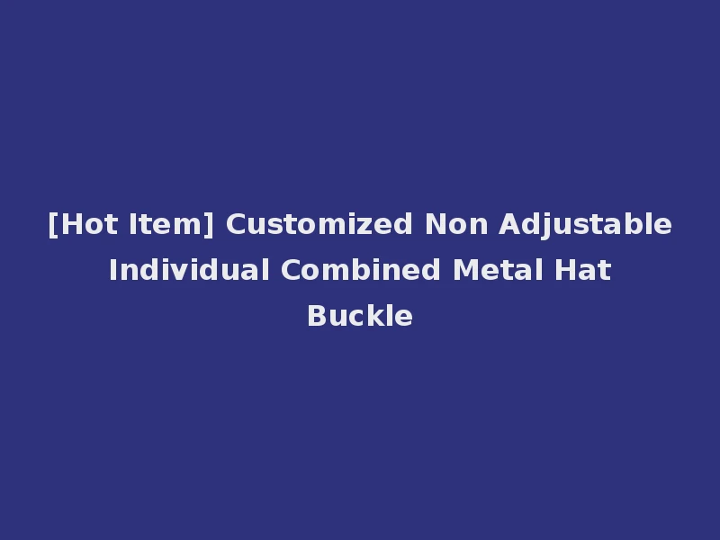 [Hot Item] Customized Non Adjustable Individual Combined Metal Hat Buckle