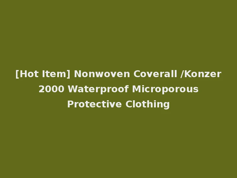 [Hot Item] Nonwoven Coverall /Konzer 2000 Waterproof Microporous Protective Clothing