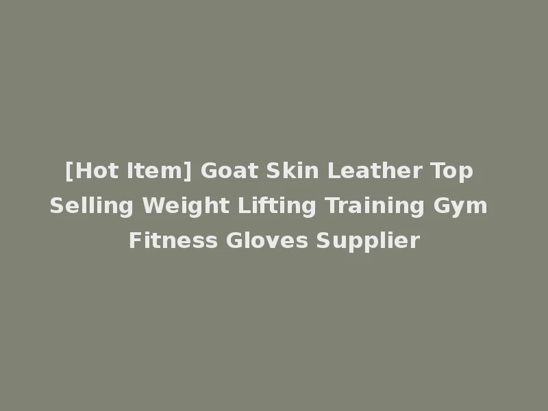 [Hot Item] Goat Skin Leather Top Selling Weight Lifting Training Gym Fitness Gloves Supplier