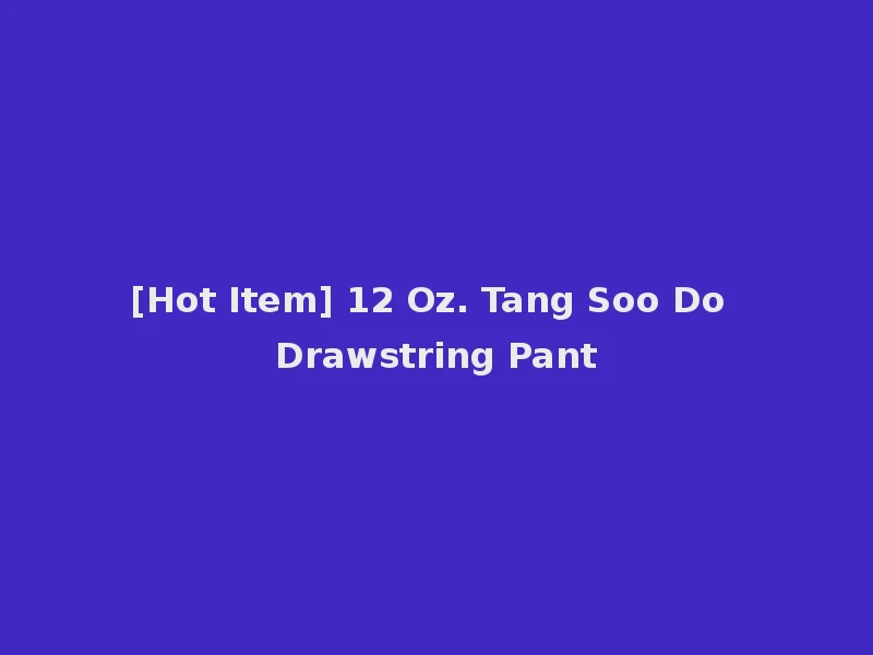 [Hot Item] 12 Oz. Tang Soo Do Drawstring Pant