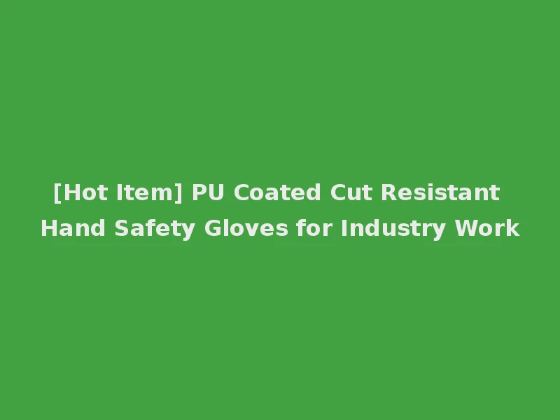 [Hot Item] PU Coated Cut Resistant Hand Safety Gloves for Industry Work